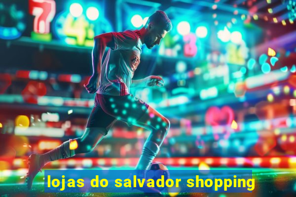 lojas do salvador shopping